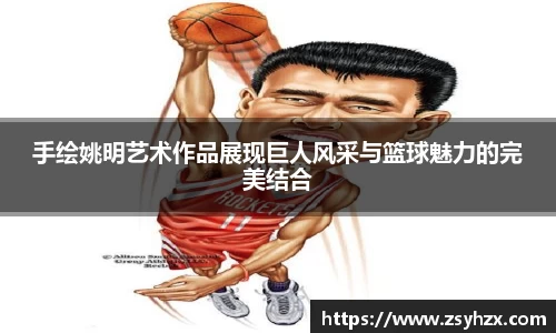手绘姚明艺术作品展现巨人风采与篮球魅力的完美结合